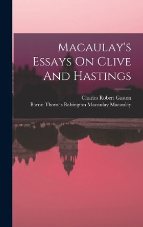 Macaulay's Essays On Clive And Hastings by Thomas Babington Macaulay Macaulay 9781017755312