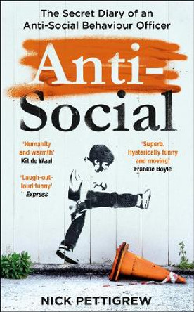 Anti-Social: The secret diary of an anti-social behaviour officer by Nick Pettigrew