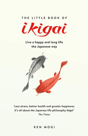 The Little Book of Ikigai: The secret Japanese way to live a happy and long life by Ken Mogi