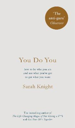 You Do You: (A No-F**ks-Given Guide) how to be who you are and use what you've got to get what you want by Sarah Knight