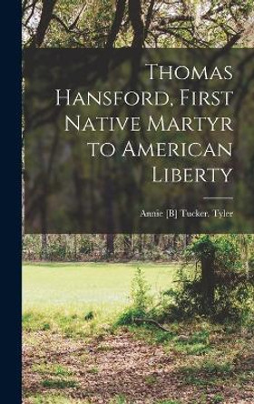 Thomas Hansford, First Native Martyr to American Liberty by Annie [B] Tucker Tyler 9781017802559