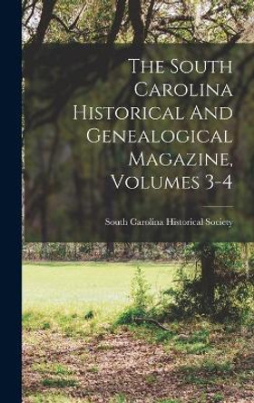 The South Carolina Historical And Genealogical Magazine, Volumes 3-4 by South Carolina Historical Society 9781017829495