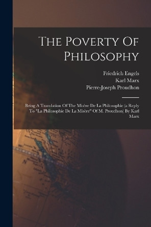 The Poverty Of Philosophy: Being A Translation Of The Misère De La Philosophie (a Reply To la Philosophie De La Misère Of M. Proudhon) By Karl Marx by Karl Marx 9781017843026