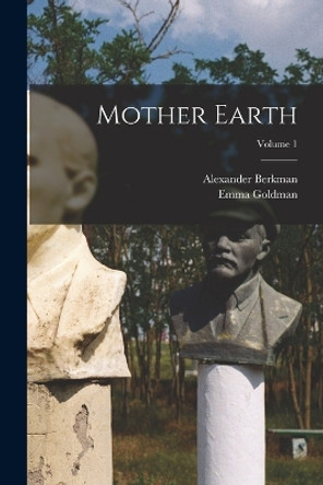 Mother Earth; Volume 1 by Alexander Berkman 9781017845662