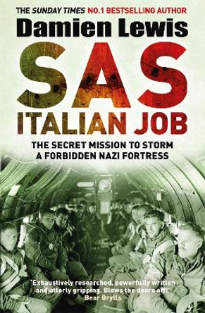 SAS Italian Job: The Secret Mission to Storm a Forbidden Nazi Fortress by Damien Lewis