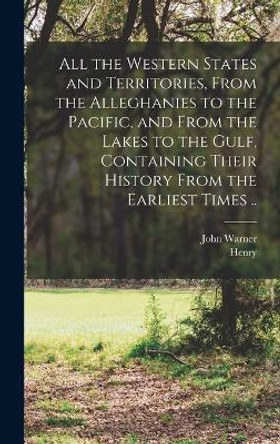 All the Western States and Territories, From the Alleghanies to the Pacific, and From the Lakes to the Gulf, Containing Their History From the Earliest Times .. by John Warner 1798-1885 Barber 9781017863871