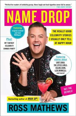 Name Drop: The Really Good Celebrity Stories I Usually Only Tell at Happy Hour by Ross Mathews