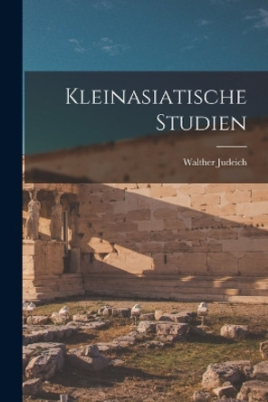 Kleinasiatische Studien by Walther Judeich 9781017886634