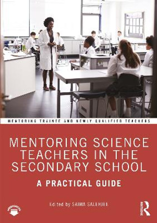 Mentoring Science Teachers in the Secondary School: A Practical Guide by Saima Salehjee