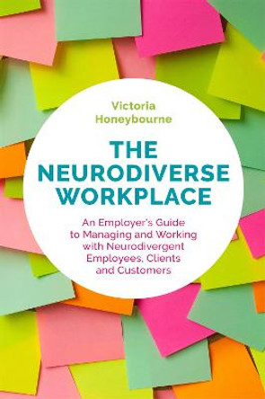 The Neurodiverse Workplace: An Employer's Guide to Managing and Working with Neurodivergent Employees, Clients and Customers by Victoria Honeybourne