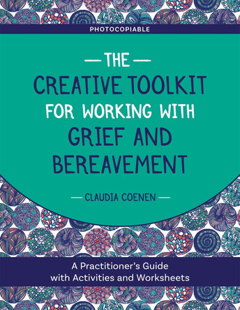 The Creative Toolkit for Working with Grief and Bereavement: A Practitioner's Guide with Activities and Worksheets by Claudia Coenen The Creative Toolkit for Working with Grief and Bereavement: A Practitioner's Guide with Activities and Worksheets by Claudia Coenen