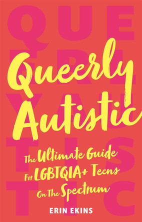 Queerly Autistic: The Ultimate Guide for Lgbtqia+ Teens on the Spectrum by Erin Ekins