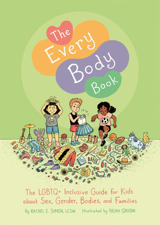 The Every Body Book: The Lgbtq+ Inclusive Guide for Kids About Sex, Gender, Bodies, and Families by Rachel E. Simon