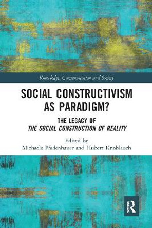 Social Constructivism as Paradigm?: The Legacy of The Social Construction of Reality by Michaela Pfadenhauer