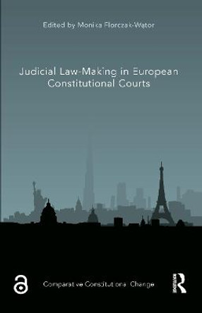 Judicial Law-Making in European Constitutional Courts by Monika Florczak-Wątor