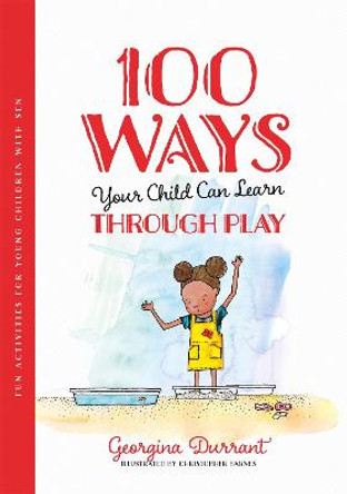 100 Ways Your Child Can Learn Through Play: Fun Activities for Young Children with Sen by Georgina Durrant