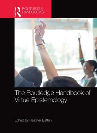 The Routledge Handbook of Virtue Epistemology by Heather Battaly
