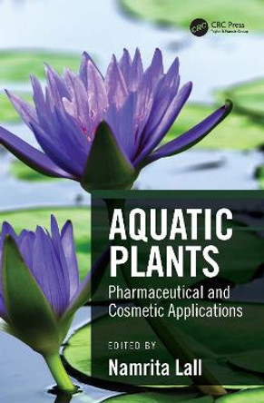 Aquatic Plants: Pharmaceutical and Cosmetic Applications by Namrita Lall