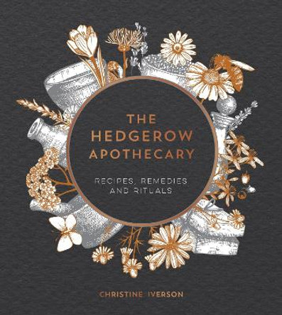 The Hedgerow Apothecary: Recipes, Remedies and Rituals by Christine Iverson