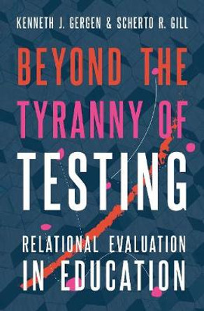 Beyond the Tyranny of Testing: Relational Evaluation in Education by Kenneth J. Gergen