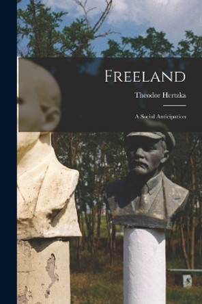 Freeland: A Social Anticipation by Theodor Hertzka 9781017060720