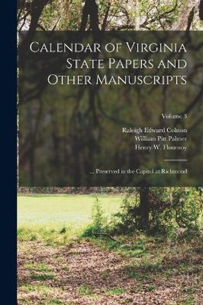 Calendar of Virginia State Papers and Other Manuscripts: ... Preserved in the Capitol at Richmond; Volume 3 by William Pitt Palmer 9781016406598