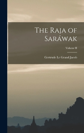 The Raja of Sarawak; Volume II by Gertrude Le Grand Jacob 9781017509700