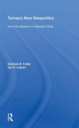 Turkey's New Geopolitics: From The Balkans To Western China by Graham Fuller