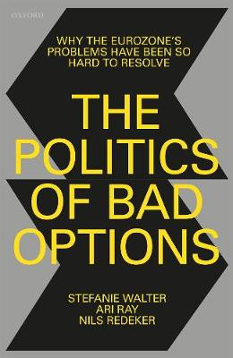 The Politics of Bad Options: Why the Eurozone's Problems Have Been So Hard to Resolve by Stefanie Walter