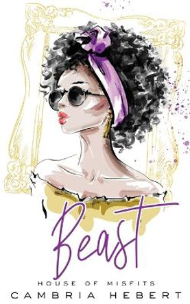 Beast: A modern retelling of Beauty and the Beast (House of Misfits Book 4) by Cambria Hebert