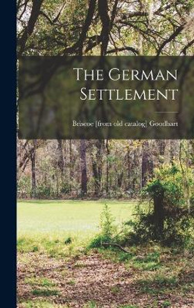 The German Settlement by Briscoe [From Old Catalog] Goodhart 9781015845572