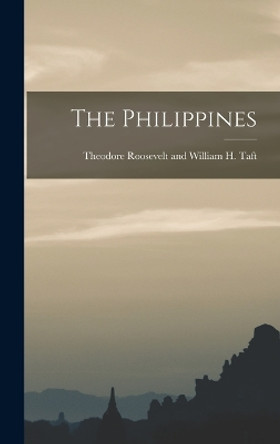 The Philippines by Theodore Roosevelt and William H Taft 9781016933285