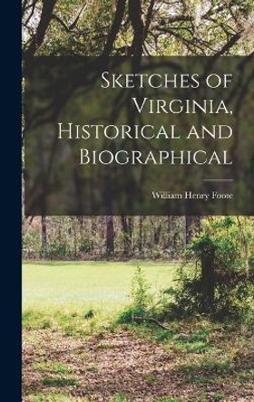 Sketches of Virginia, Historical and Biographical by William Henry Foote 9781016971058