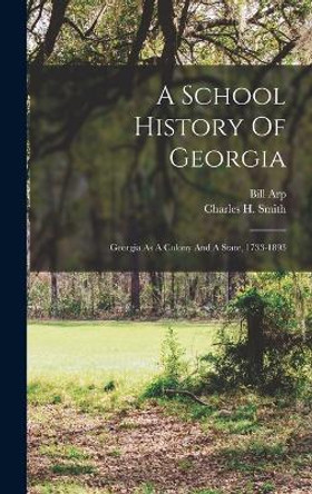 A School History Of Georgia: Georgia As A Colony And A State, 1733-1893 by Charles H Smith 9781017052336