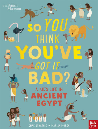 British Museum: So You Think You've Got It Bad? A Kid's Life in Ancient Egypt Chae Strathie 9781788004497 British Museum: So You Think You've Got It Bad? A Kid's Life in Ancient Egypt Chae Strathie 9781788004497
