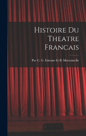 Histoire Du Theatre Francais by Par C G Etienne Et B Martainville 9781017319910