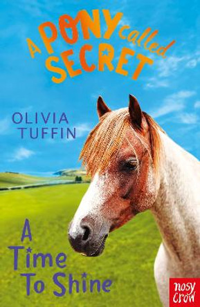 A Pony Called Secret: A Time To Shine by Olivia Tuffin