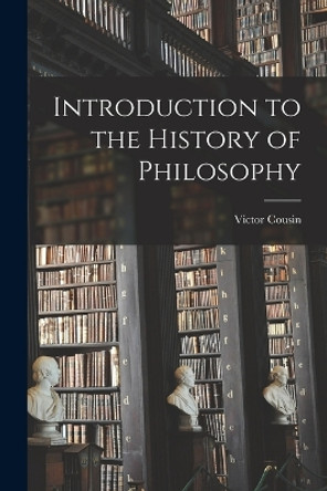 Introduction to the History of Philosophy by Victor Cousin 9781016800839