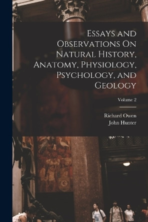 Essays and Observations On Natural History, Anatomy, Physiology, Psychology, and Geology; Volume 2 by Richard Owen 9781016800945