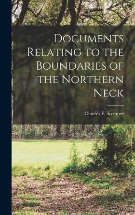 Documents Relating to the Boundaries of the Northern Neck by Kemper Charles E (Charles Edward) 9781017322811