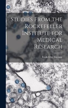 Studies From the Rockefeller Institute for Medical Research by Rockefeller Institute 9781017291216