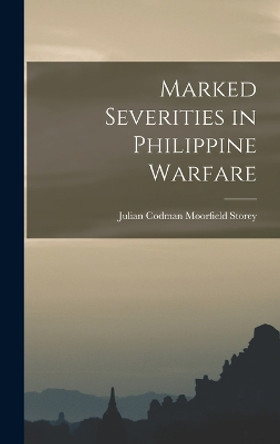 Marked Severities in Philippine Warfare by Julian Codman Moorfield Storey 9781017291254