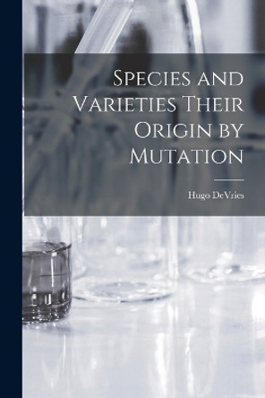 Species and Varieties Their Origin by Mutation by Hugo DeVries 9781017292084