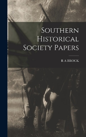 Southern Historical Society Papers by R a Brock 9781016640572