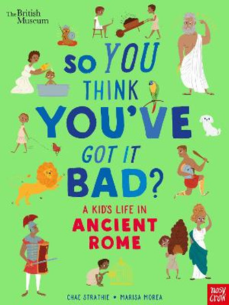 British Museum: So You Think You've Got It Bad? A Kid's Life in Ancient Rome by Chae Strathie