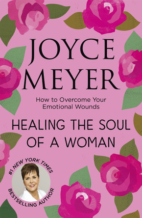 Healing the Soul of a Woman: How to overcome your emotional wounds by Joyce Meyer