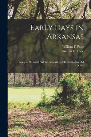 Early Days in Arkansas; Being for the Most Part the Personal Recollections of an old Settler by William F Pope 9781018308265