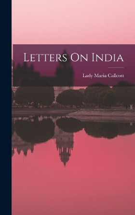 Letters On India by Lady Maria Callcott 9781018381459