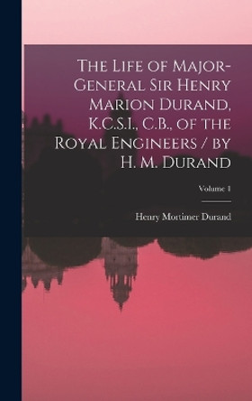 The Life of Major-General Sir Henry Marion Durand, K.C.S.I., C.B., of the Royal Engineers / by H. M. Durand; Volume 1 by Henry Mortimer Durand 9781018436005