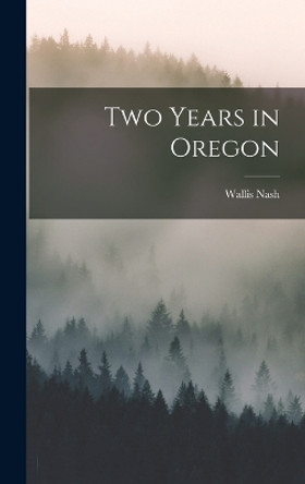 Two Years in Oregon by Wallis Nash 9781017897326